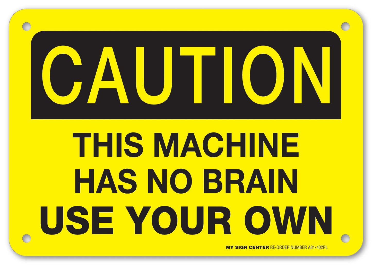Caution This Machine Has No Brain Use Your Own Sign